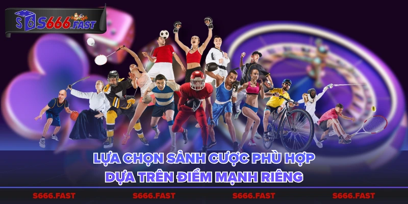 Lựa chọn sảnh cược phù hợp dựa trên điểm mạnh riêng